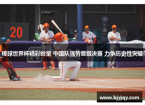 棒球世界杯精彩纷呈 中国队强势晋级决赛 力争历史性突破