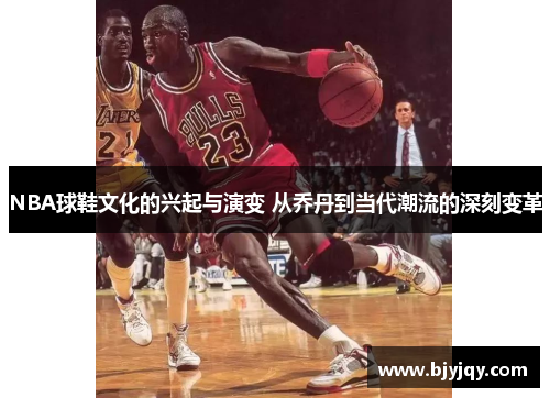 NBA球鞋文化的兴起与演变 从乔丹到当代潮流的深刻变革
